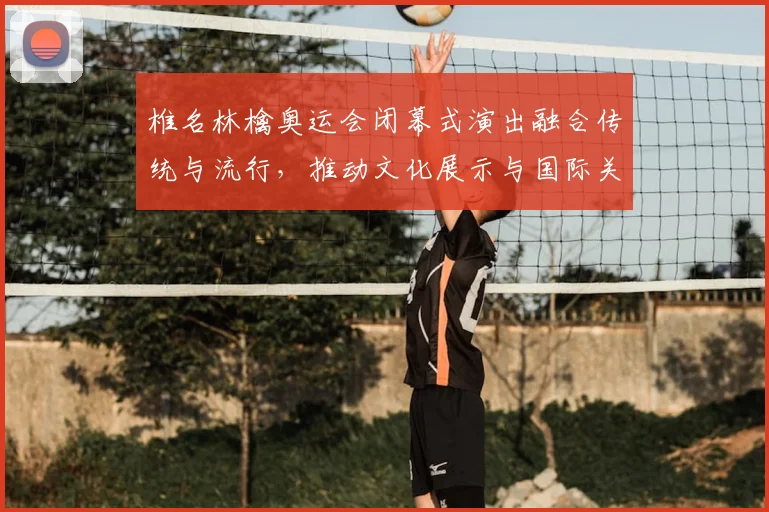 椎名林檎奥运会闭幕式演出融合传统与流行，推动文化展示与国际关注