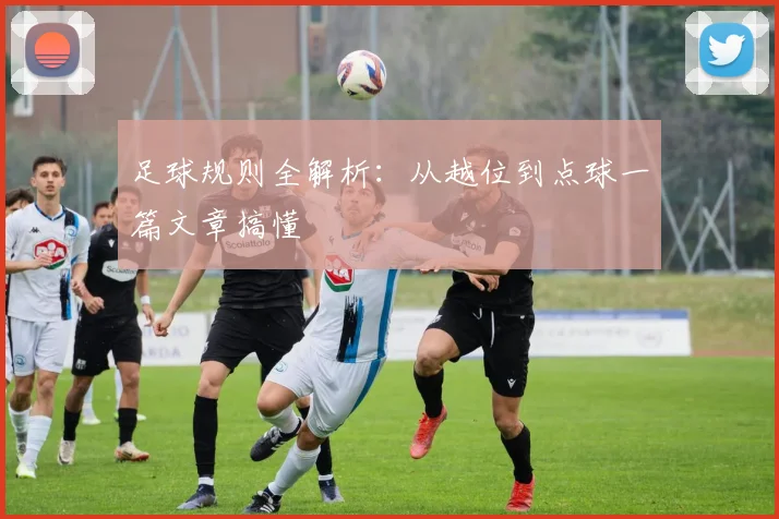 足球规则全解析：从越位到点球一篇文章搞懂
