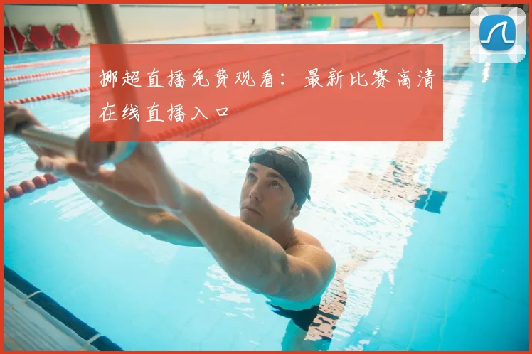 挪超直播免费观看：最新比赛高清在线直播入口